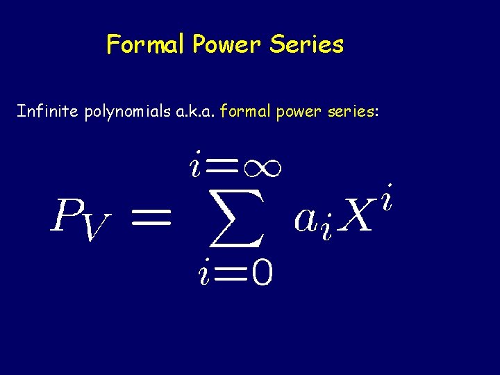 Formal Power Series Infinite polynomials a. k. a. formal power series: 