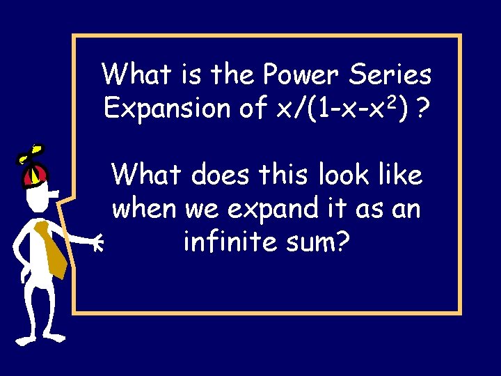 What is the Power Series Expansion of x/(1 -x-x 2) ? What does this