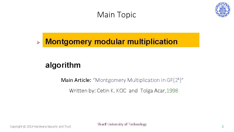 Main Topic Ø Montgomery modular multiplication algorithm Main Article: “Montgomery Multiplication in GF(2 k)”