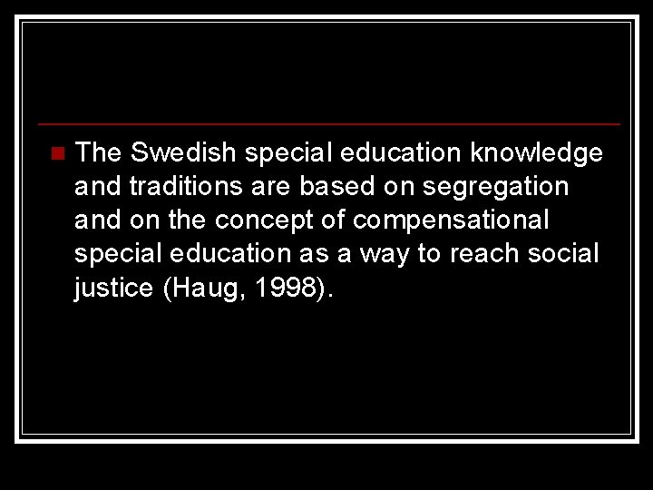 n The Swedish special education knowledge and traditions are based on segregation and on