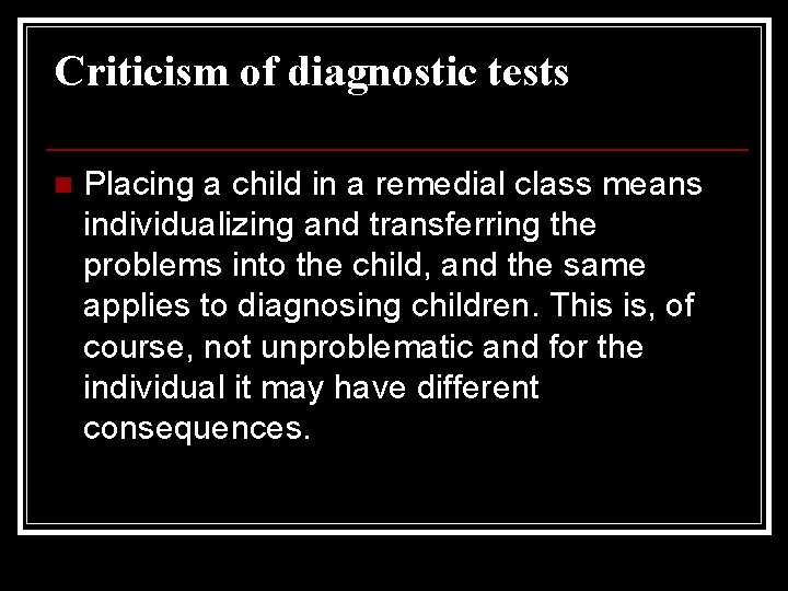 Criticism of diagnostic tests n Placing a child in a remedial class means individualizing