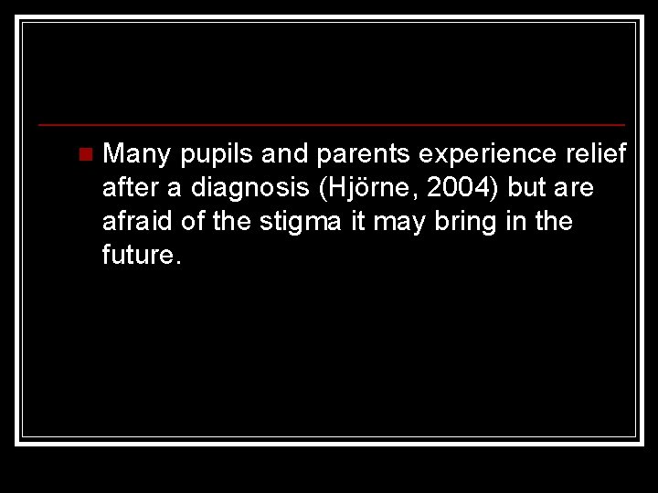 n Many pupils and parents experience relief after a diagnosis (Hjörne, 2004) but are