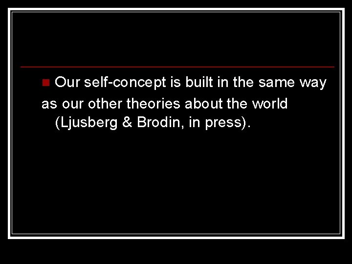 Our self-concept is built in the same way as our other theories about the