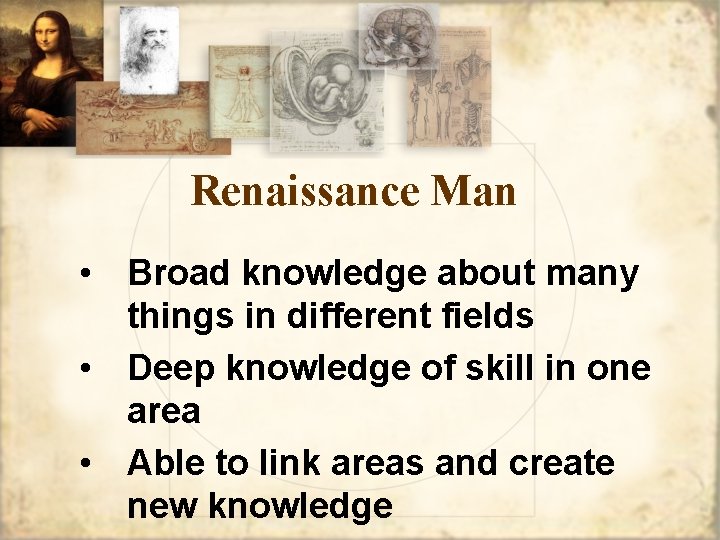 Renaissance Man • Broad knowledge about many things in different fields • Deep knowledge