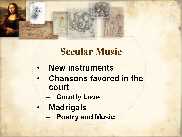 Secular Music • • New instruments Chansons favored in the court – Courtly Love