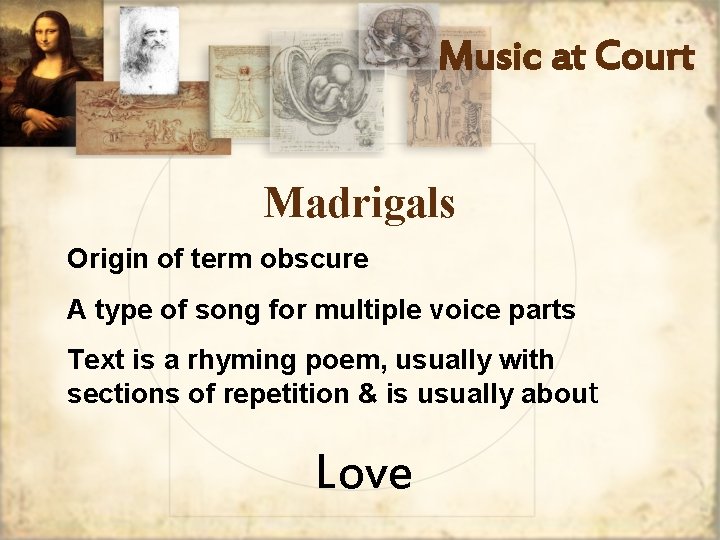 Music at Court Madrigals Origin of term obscure A type of song for multiple