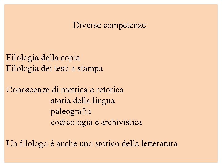 Diverse competenze: Filologia della copia Filologia dei testi a stampa Conoscenze di metrica e