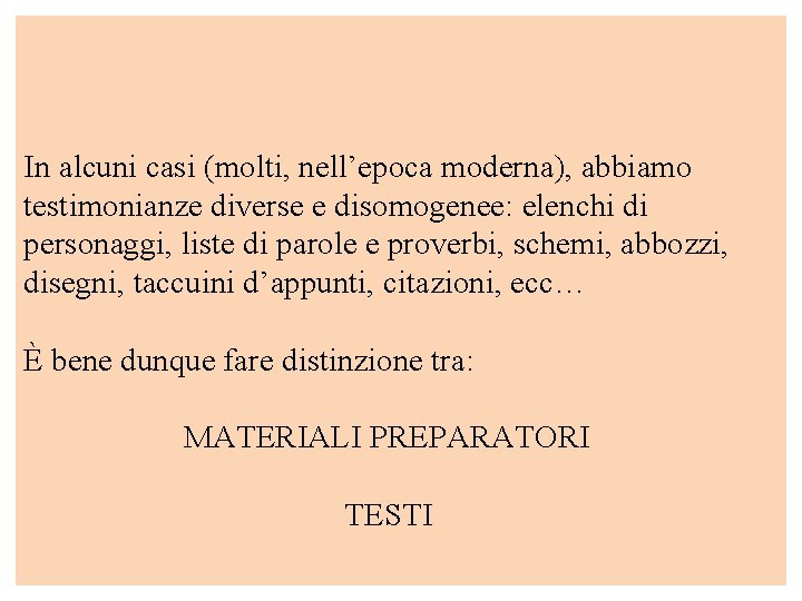 In alcuni casi (molti, nell’epoca moderna), abbiamo testimonianze diverse e disomogenee: elenchi di personaggi,