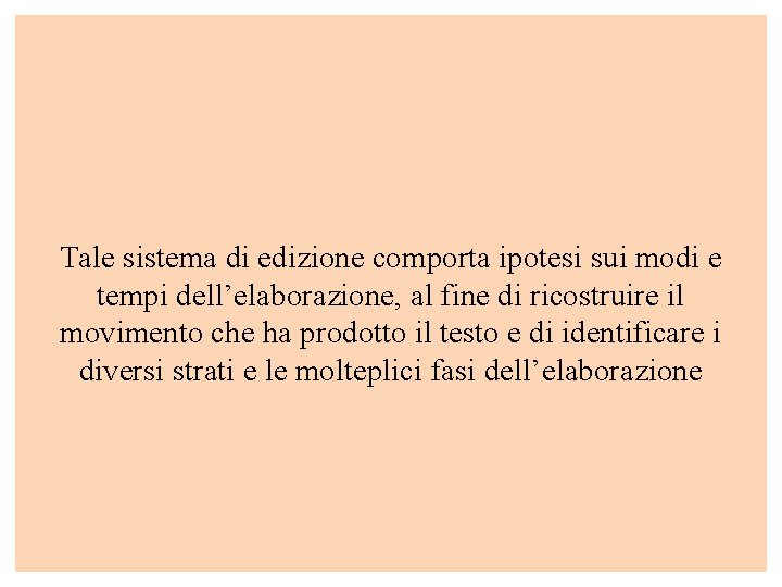 Tale sistema di edizione comporta ipotesi sui modi e tempi dell’elaborazione, al fine di