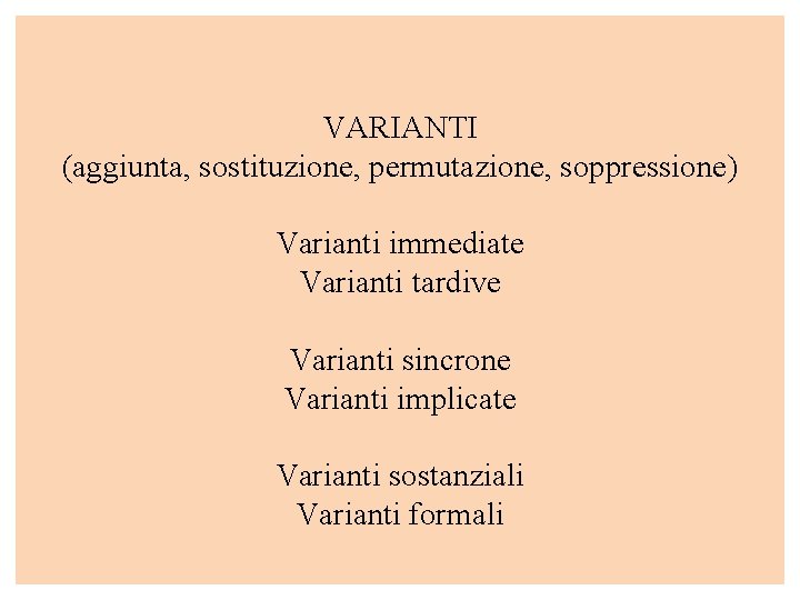 VARIANTI (aggiunta, sostituzione, permutazione, soppressione) Varianti immediate Varianti tardive Varianti sincrone Varianti implicate Varianti
