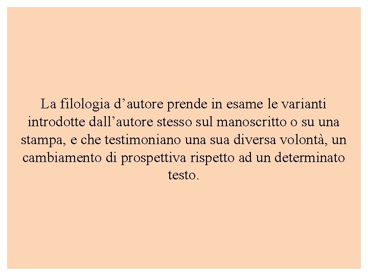 La filologia d’autore prende in esame le varianti introdotte dall’autore stesso sul manoscritto o La filologia d’autore prende in esame le varianti introdotte dall’autore stesso sul manoscritto o