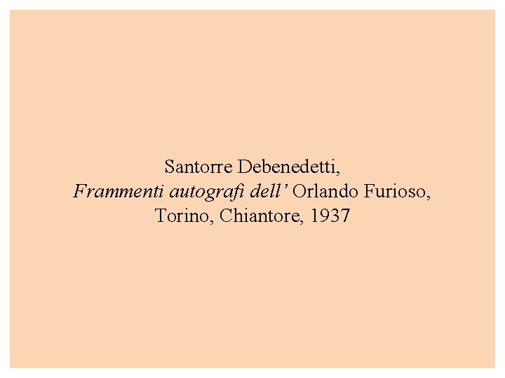 Santorre Debenedetti, Frammenti autografi dell’ Orlando Furioso, Torino, Chiantore, 1937 Santorre Debenedetti, Frammenti autografi dell’ Orlando Furioso, Torino, Chiantore, 1937