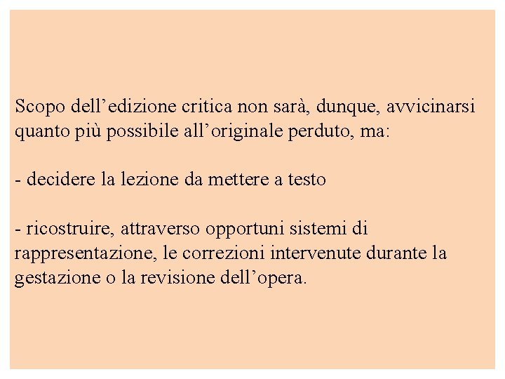 Scopo dell’edizione critica non sarà, dunque, avvicinarsi quanto più possibile all’originale perduto, ma: -