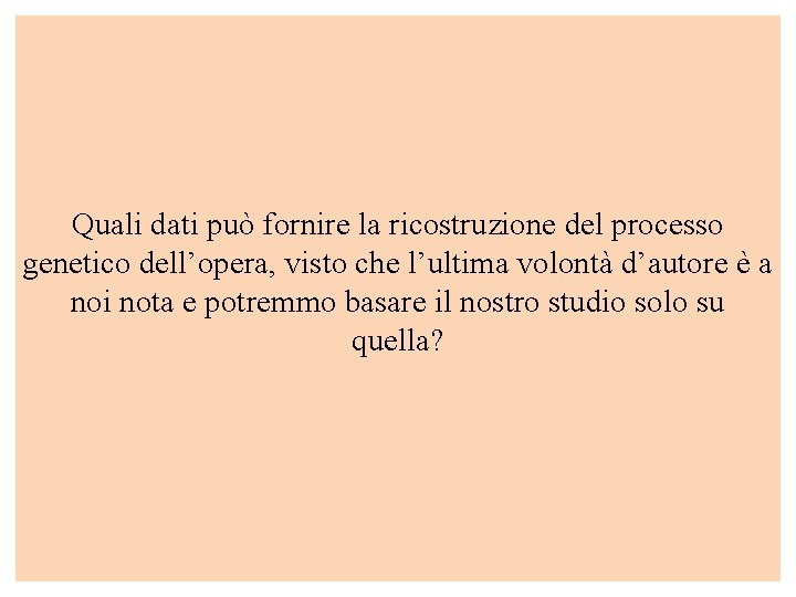 Quali dati può fornire la ricostruzione del processo genetico dell’opera, visto che l’ultima volontà