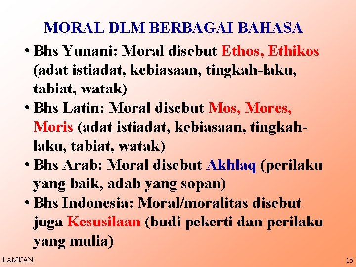 MORAL DLM BERBAGAI BAHASA • Bhs Yunani: Moral disebut Ethos, Ethikos (adat istiadat, kebiasaan,
