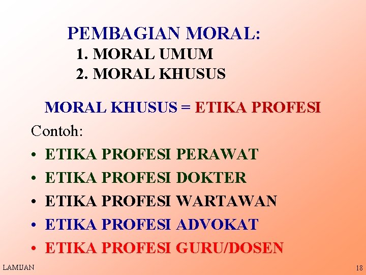 PEMBAGIAN MORAL: 1. MORAL UMUM 2. MORAL KHUSUS = ETIKA PROFESI Contoh: • ETIKA