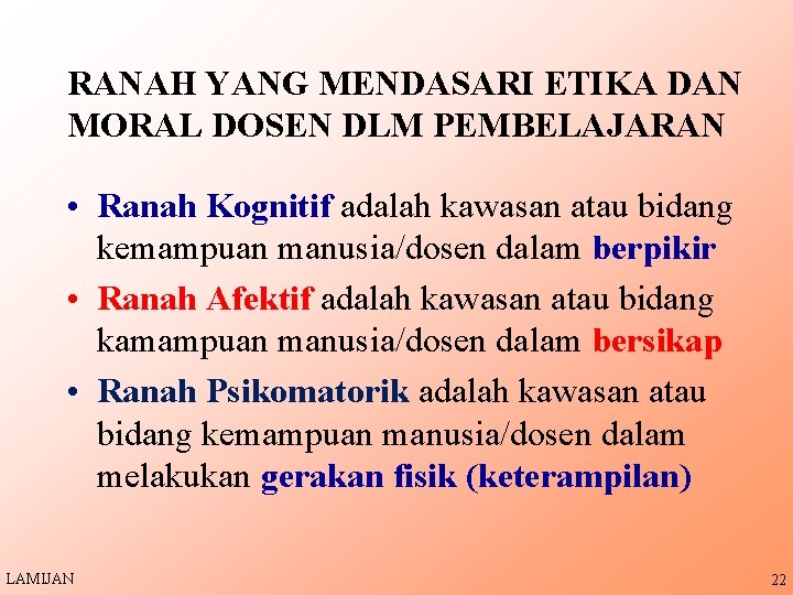 RANAH YANG MENDASARI ETIKA DAN MORAL DOSEN DLM PEMBELAJARAN • Ranah Kognitif adalah kawasan