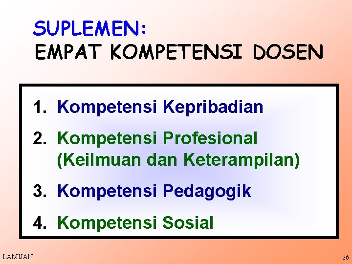 SUPLEMEN: EMPAT KOMPETENSI DOSEN 1. Kompetensi Kepribadian 2. Kompetensi Profesional (Keilmuan dan Keterampilan) 3.