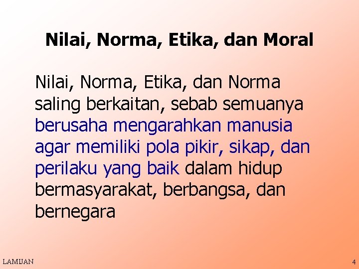 Nilai, Norma, Etika, dan Moral Nilai, Norma, Etika, dan Norma saling berkaitan, sebab semuanya