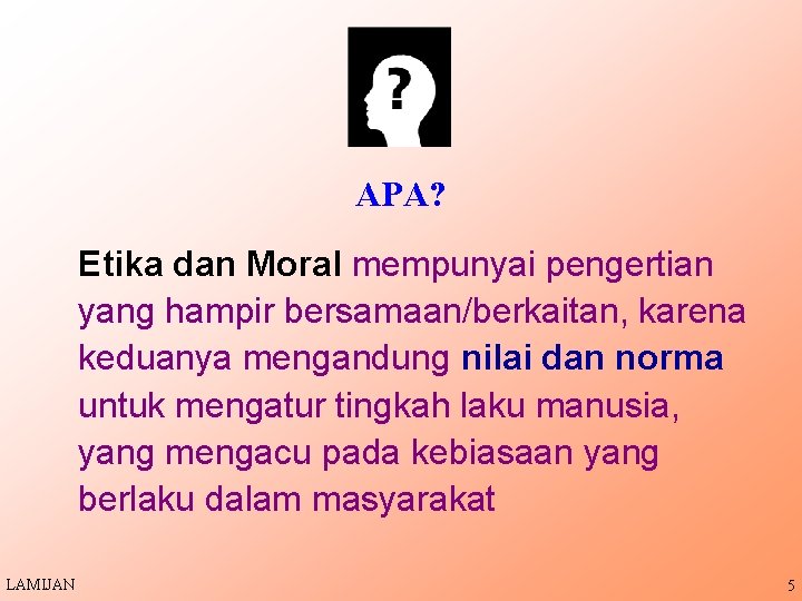 APA? Etika dan Moral mempunyai pengertian yang hampir bersamaan/berkaitan, karena keduanya mengandung nilai dan