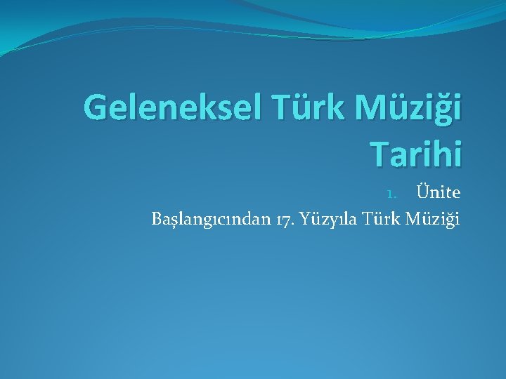 Geleneksel Türk Müziği Tarihi 1. Ünite Başlangıcından 17. Yüzyıla Türk Müziği 