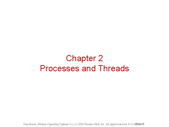 Chapter 2 Processes and Threads Tanenbaum, Modern Operating Systems 3 e, (c) 2008 Prentice-Hall,