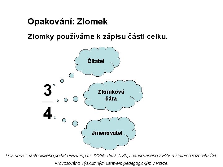 Opakování: Zlomek Zlomky používáme k zápisu části celku. Čitatel Zlomková čára Jmenovatel Dostupné z
