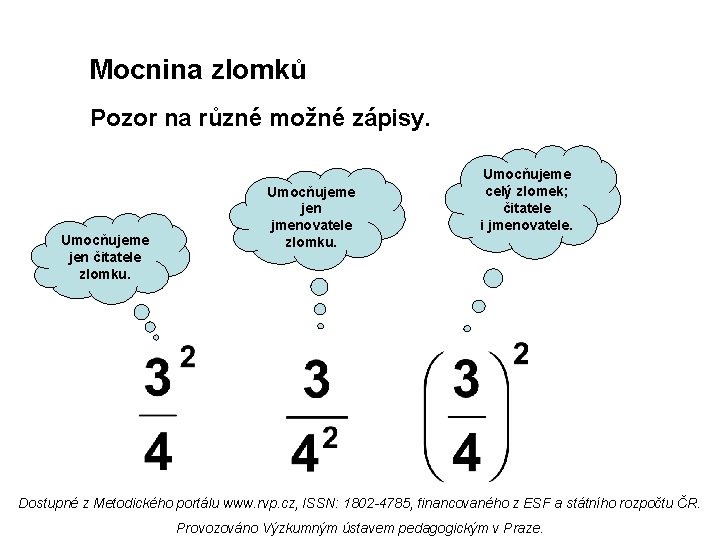 Mocnina zlomků Pozor na různé možné zápisy. Umocňujeme jen čitatele zlomku. Umocňujeme jen jmenovatele