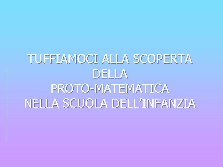 TUFFIAMOCI ALLA SCOPERTA DELLA PROTO-MATEMATICA NELLA SCUOLA DELL’INFANZIA 