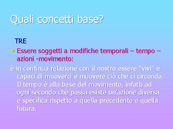 Quali concetti base? TRE • Essere soggetti a modifiche temporali – tempo – azioni