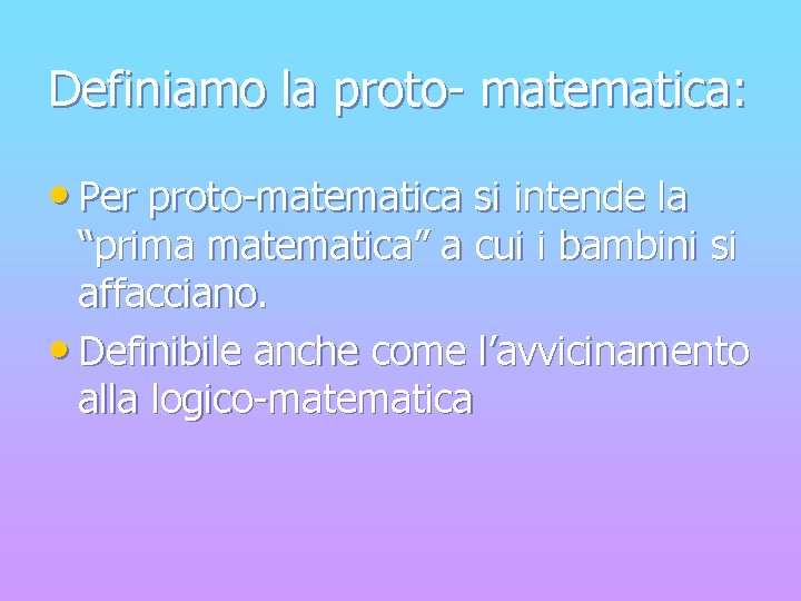 Definiamo la proto- matematica: • Per proto-matematica si intende la “prima matematica” a cui