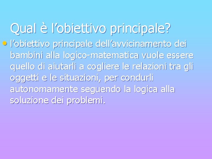 Qual è l’obiettivo principale? • l’obiettivo principale dell’avvicinamento dei bambini alla logico-matematica vuole essere