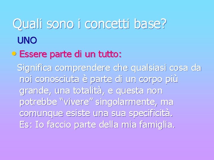 Quali sono i concetti base? UNO • Essere parte di un tutto: Significa comprendere