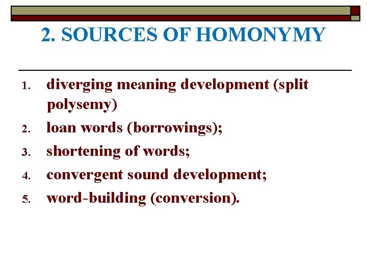 2. SOURCES OF HOMONYMY 1. 2. 3. 4. 5. diverging meaning development (split polysemy)