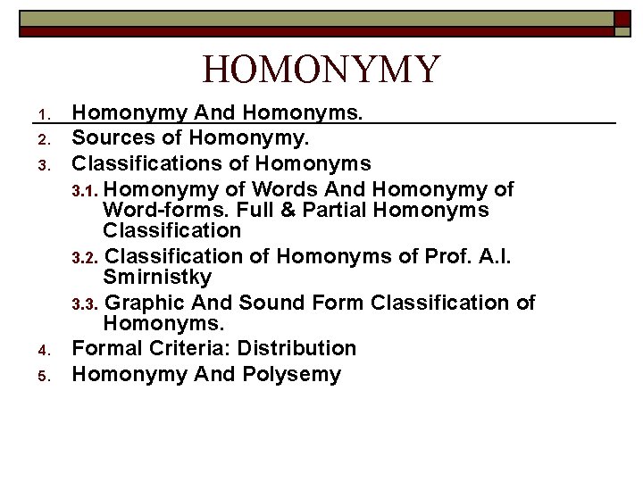 HOMONYMY 1. 2. 3. 4. 5. Homonymy And Homonyms. Sources of Homonymy. Classifications of