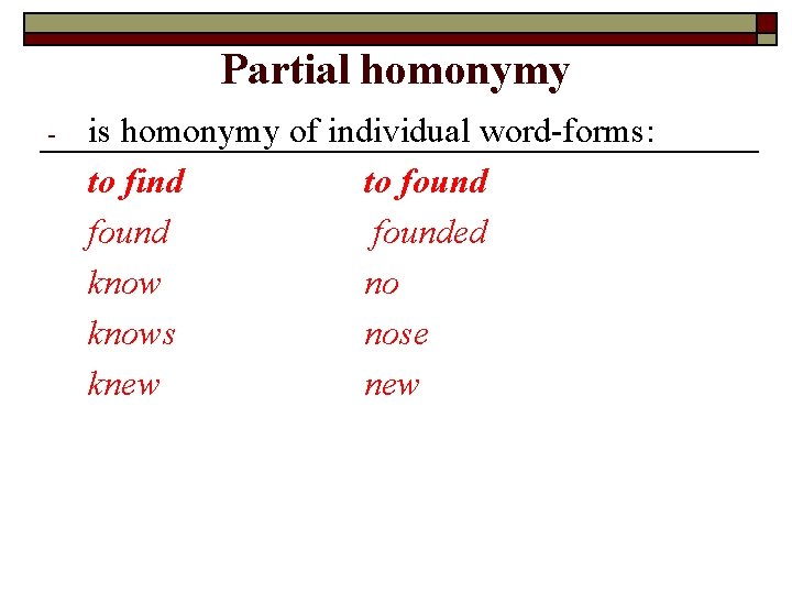 Partial homonymy - is homonymy of individual word-forms: to find to founded know no