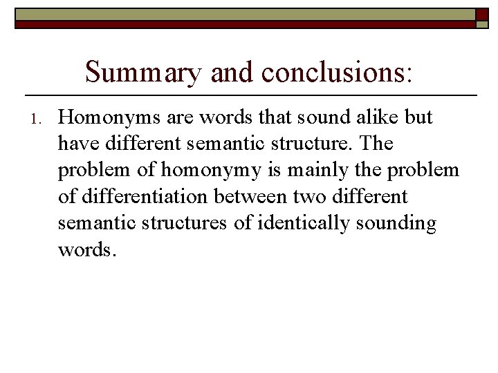 Summary and conclusions: 1. Homonyms are words that sound alike but have different semantic