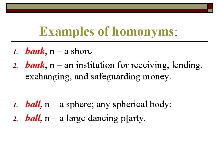 Examples of homonyms: 1. 2. bank, n – a shore bank, n – an