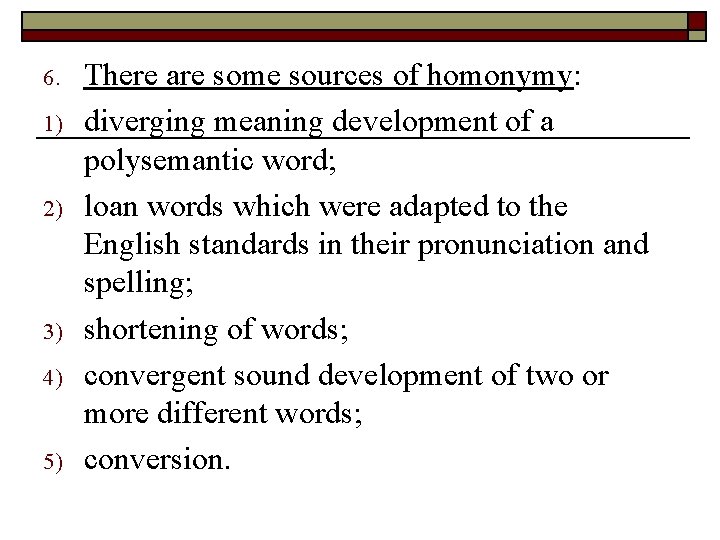 6. 1) 2) 3) 4) 5) There are some sources of homonymy: diverging meaning