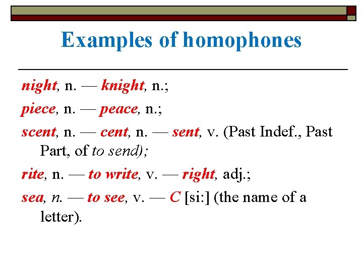 Examples of homophones night, n. — knight, n. ; piece, n. — peace, n.