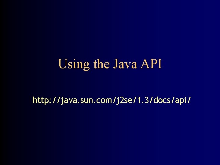 Using the Java API http: //java. sun. com/j 2 se/1. 3/docs/api/ 
