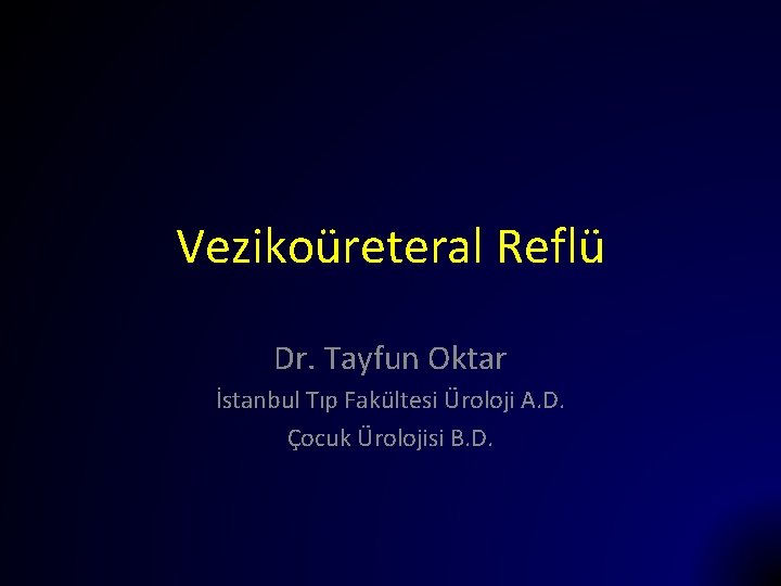 Vezikoüreteral Reflü Dr. Tayfun Oktar İstanbul Tıp Fakültesi Üroloji A. D. Çocuk Ürolojisi B.