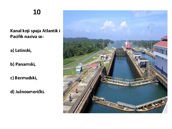 10 Kanal koji spaja Atlantik i Pacifik naziva se: a) Latinski, b) Panamski, c)