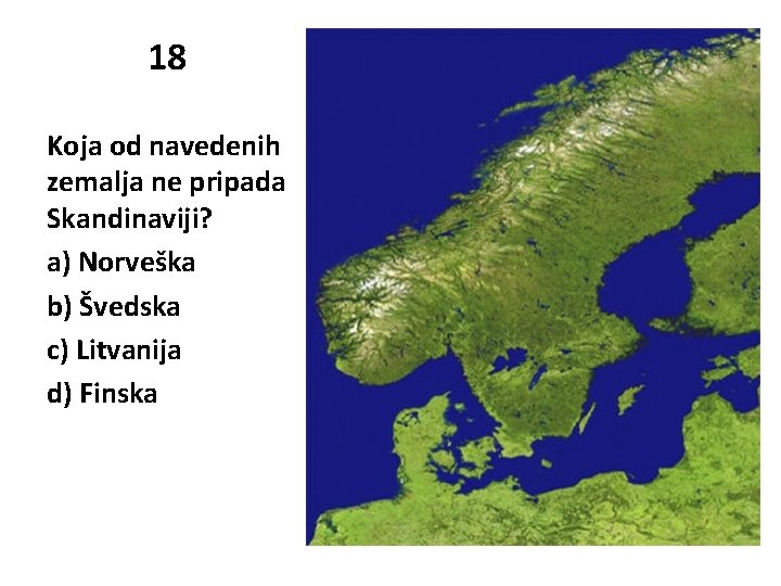 18 Koja od navedenih zemalja ne pripada Skandinaviji? a) Norveška b) Švedska c) Litvanija