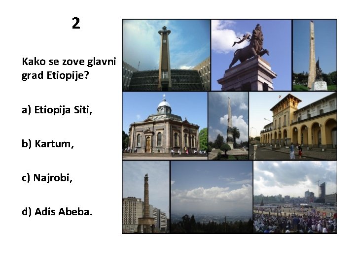 2 Kako se zove glavni grad Etiopije? a) Etiopija Siti, b) Kartum, c) Najrobi,