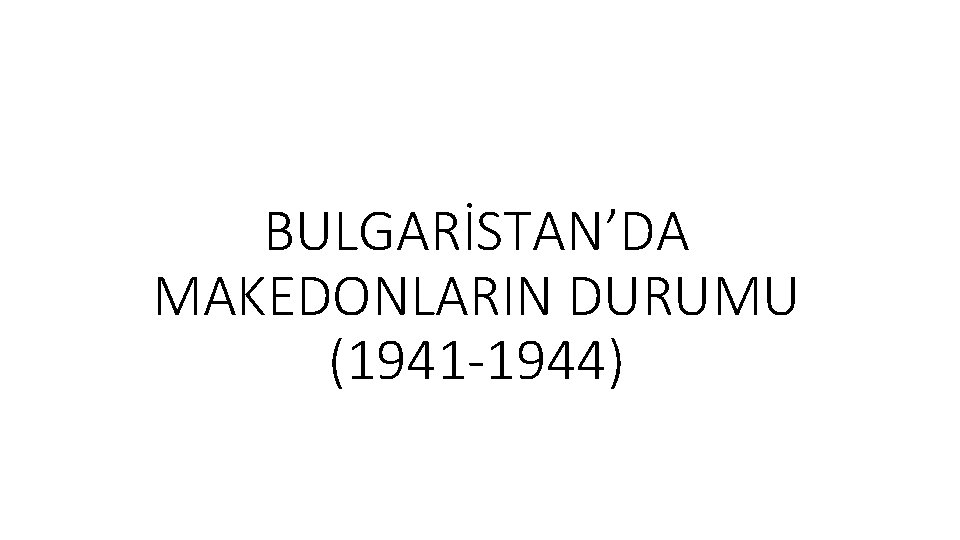 BULGARİSTAN’DA MAKEDONLARIN DURUMU (1941 -1944) 