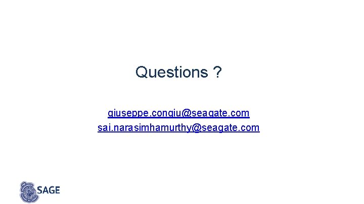 Questions ? giuseppe. congiu@seagate. com sai. narasimhamurthy@seagate. com 