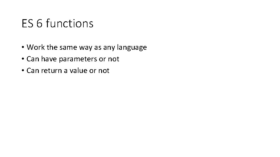 ES 6 functions • Work the same way as any language • Can have ES 6 functions • Work the same way as any language • Can have