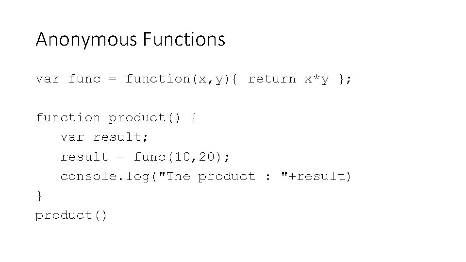 Anonymous Functions var func = function(x, y){ return x*y }; function product() { var Anonymous Functions var func = function(x, y){ return x*y }; function product() { var