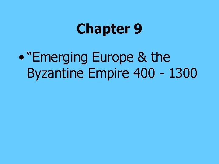 Chapter 9 • “Emerging Europe & the Byzantine Empire 400 - 1300 